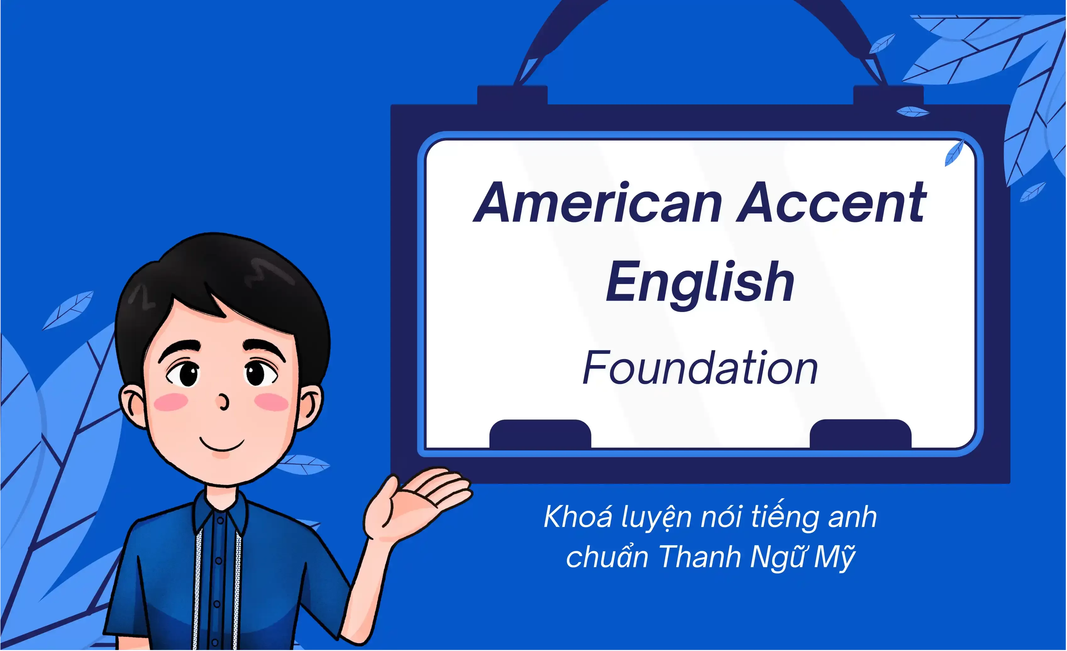 Nói tiếng Anh chuẩn thanh ngữ Mỹ - Khóa nền tảng
